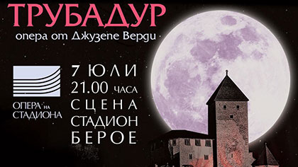 Четвъртото издание на Опера на стадиона: „Трубадур“ от Джузепе Верди